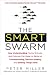 Image of The Smart Swarm: How Understanding Flocks, Schools, and Colonies Can Make UsBetter at Communicating, Decision Making, and Getting Things Done