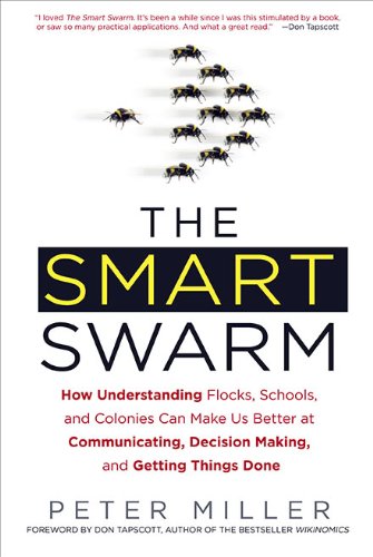 The Smart Swarm: How Understanding Flocks, Schools, and Colonies Can Make UsBetter at Communicating, Decision Making, and Getting Things Done