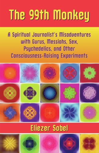 The 99th Monkey: A Spiritual Journalist's Misadventures with Gurus, Messiahs, Sex, Psychedelics, and Other Consciousness-Raising Experiments (NONE)