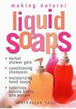 Making Natural Liquid Soaps: Herbal Shower Gels, Conditioning Shampoos,  Moisturizing Hand Soaps, Luxurious Bubble Baths, and more