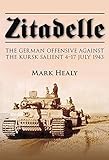 Zitadelle : the German offensive against the Kursk Salient 4-17 July 1943