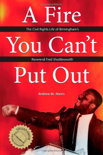 A Fire You Can't Put Out: The Civil Rights Life of Birmingham's Reverend Fred Shuttlesworth (Religion & American Culture)