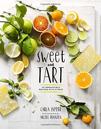 Sweet and Tart: 70 Irresistible Recipes with Citrus by Snyder, Carla (August 11, 2015) Hardcover