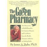 The Green Pharmacy: New Discoveries in Herbal Remedies for Common Diseases and Conditions from the World's Foremost Authority on Healing Herbs