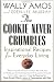 The Cookie Never Crumbles: Inspirational Recipes for Everyday Living