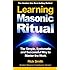 Learning Masonic Ritual: The Simple, Systematic and Successful Way to Master the Work