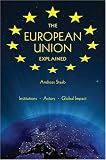 The European Union Explained: Institutions, Actors, Global Impact