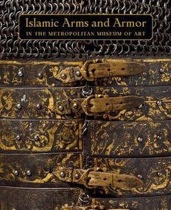 David G. Alexander: Islamic Arms and Armor : In the Metropolitan Museum of Art (Hardcover); 2016 Edition