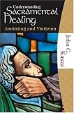 Understanding Sacramental Healing (Anointing and Viaticum)