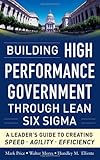 Building High Performance Government Through Lean Six Sigma:  A Leader's Guide to Creating Speed, Agility, and Efficiency