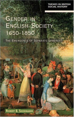 Gender in English Society, 1650-1850: The Emergence of Separate Spheres? (Themes In British Social History)