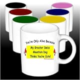 You're Only Alive Because My Greater Swiss Mountain Dog Thinks You're Cute! Mug (Your Choice of Colors)