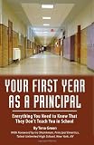 Your First Year As Principal: Everything You Need to Know That They Dont Teach in School