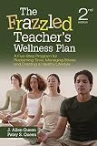The frazzled teacher's wellness plan : a five step program for reclaiming time, managing stress, and creating a healthy lifestyle