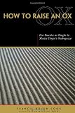 How to Raise an Ox: Zen Practice as Taught in Master Dogens Shobogenzo