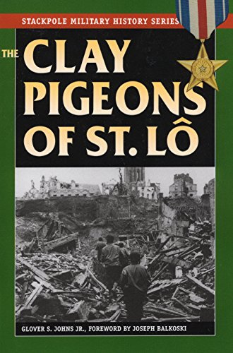 The Clay Pigeons of St. Lo (Stackpole Military History Series), by Joseph Balkoski, Glover S., Jr. Johns