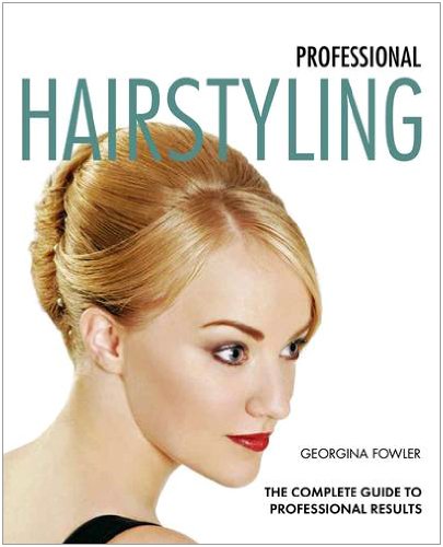 Professional Hairstyling: The Complete Guide to Professional Results (New Holland Professional)