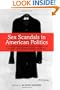 Sex Scandals in American Politics: A Multidisciplinary Approach to the Construction and Aftermath of Contemporary Political Sex Scandals