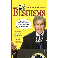 Still More George W. Bushisms: Neither in French, Nor in English, Nor in Mexican