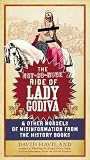 The Not-So-Nude Ride of Lady Godiva: & Other Morsels of Misinformation from the History Books