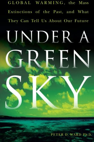 Under a Green Sky: Global Warming, the Mass Extinctions of the Past, and What They Can Tell Us About Our Future