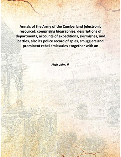 Annals of the Army of the Cumberland : comprising biographies, descriptions of departments, accounts of expeditions, skirmishes, and battles, also its police record of spies, smugglers and prominent rebel emissaries : together with anec[Hardcover]