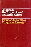 A guide to the inspection of existing homes for wood-inhabiting fungi and insects