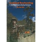 Technical Bowhunting: The Ultimate Guide to Shooting Performance by Joe Bell