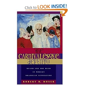 The Carnivalesque Defunto: Death and the Dead in Modern Brazilian Literature (Ohio RIS Latin America Series) Robert Henry Moser