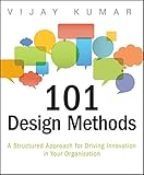 101 Design Methods: A Structured Approach for Driving Innovation in Your Organization