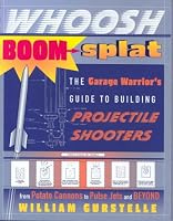 Whoosh Boom Splat: The Garage Warrior's Guide to Building Projectile Shooters