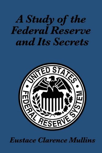A Study of the Federal Reserve and Its Secrets by Eustace Clarence Mullins (2010-08-16)