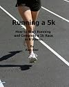 Running a 5k:How to start Running and complete a 5k Race in 8 weeks