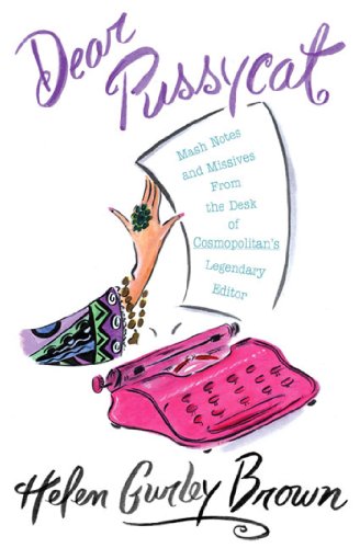 Dear Pussycat: Mash Notes and Missives from the Desk of Cosmopolitan's Legendary Editor