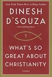 What's So Great about Christianity Dinesh D'Souza