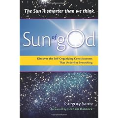Sun of gOd: Discover the Self-Organizing Consciousness That Underlies Everything