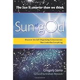 Sun of gOd: Discover the Self-Organizing Consciousness That Underlies Everythingby Gregory Sams