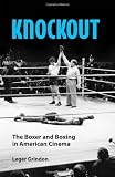 Knockout: The Boxer and Boxing in American Cinema
