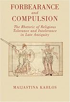 Forbearance and Compulsion: The Rhetoric of Religious Tolerance and Intolerance in Late Antiquity (Classical Literature)