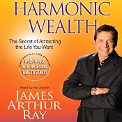 Harmonic Wealth: The Secret of Attracting the Life You Want | [James Arthur Ray]
