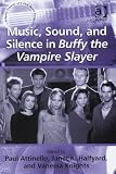 Music, Sound and Silence in Buffy the Vampire Slayer (Ashgate Popular and Folk Music Series)
