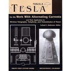 Nikola Tesla on His Work With Alternating Currents and Their Application to Wireless Telegraphy, Telephony, and Transmission of Power: An Extended Interview (Tesla Presents Series, Pt. 1)