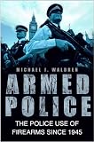 Armed police : the police use of firearms since 1945