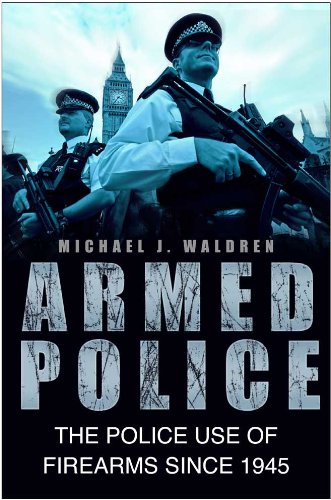 Armed Police: The Police Use of Firearms Since 1945