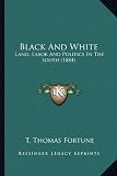 Black And White: Land, Labor And Politics In The South (1884)