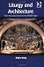 Liturgy and Architecture: From Early Church to the Middle Ages (Liturgy, Worship & Society Series): From Early Church to the Middle Ages (Liturgy, Worship & Society Series)