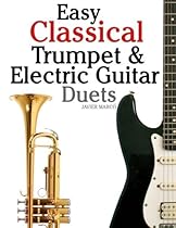 Easy Classical Trumpet & Electric Guitar Duets: Featuring music of Brahms, Bach, Wagner, Handel and other composers. In Standard Notation and Tablature.