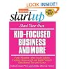 Start Your Own Kid-Focused Business and More: Party Planning, Gift and Bath Products, Educational Toys and Games, Plus-Size Clothing, Cooking Classes (Entrepreneur Magazine's Start Ups)