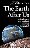 The Earth after us : what legacy will humans leave in the rocks?