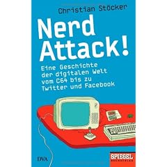 Nerd Attack!: Eine Geschichte der digitalen Welt vom C64 bis zu Twitter und Facebook - Ein SPIEGEL-Buch